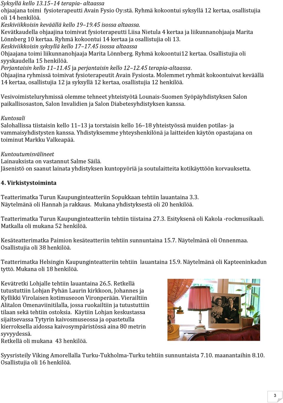 Keskiviikkoisin syksyllä kello 17 17.45 isossa altaassa Ohjaajana toimi liikunnanohjaaja Marita Lönnberg. Ryhmä kokoontui12 kertaa. Osallistujia oli syyskaudella 15 henkilöä. Perjantaisin kello 11 11.