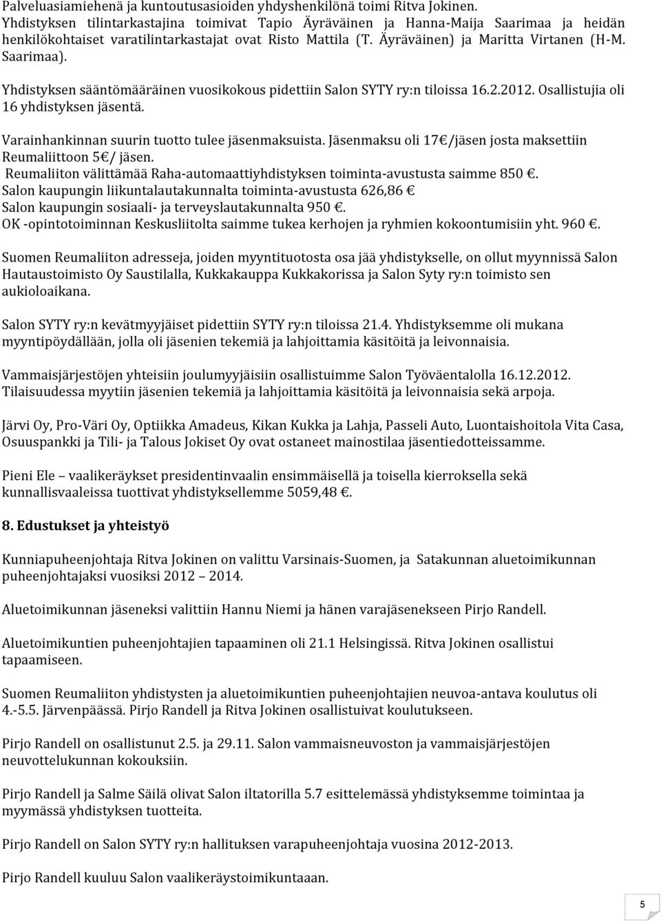 Yhdistyksen sääntömääräinen vuosikokous pidettiin Salon SYTY ry:n tiloissa 16.2.2012. Osallistujia oli 16 yhdistyksen jäsentä. Varainhankinnan suurin tuotto tulee jäsenmaksuista.