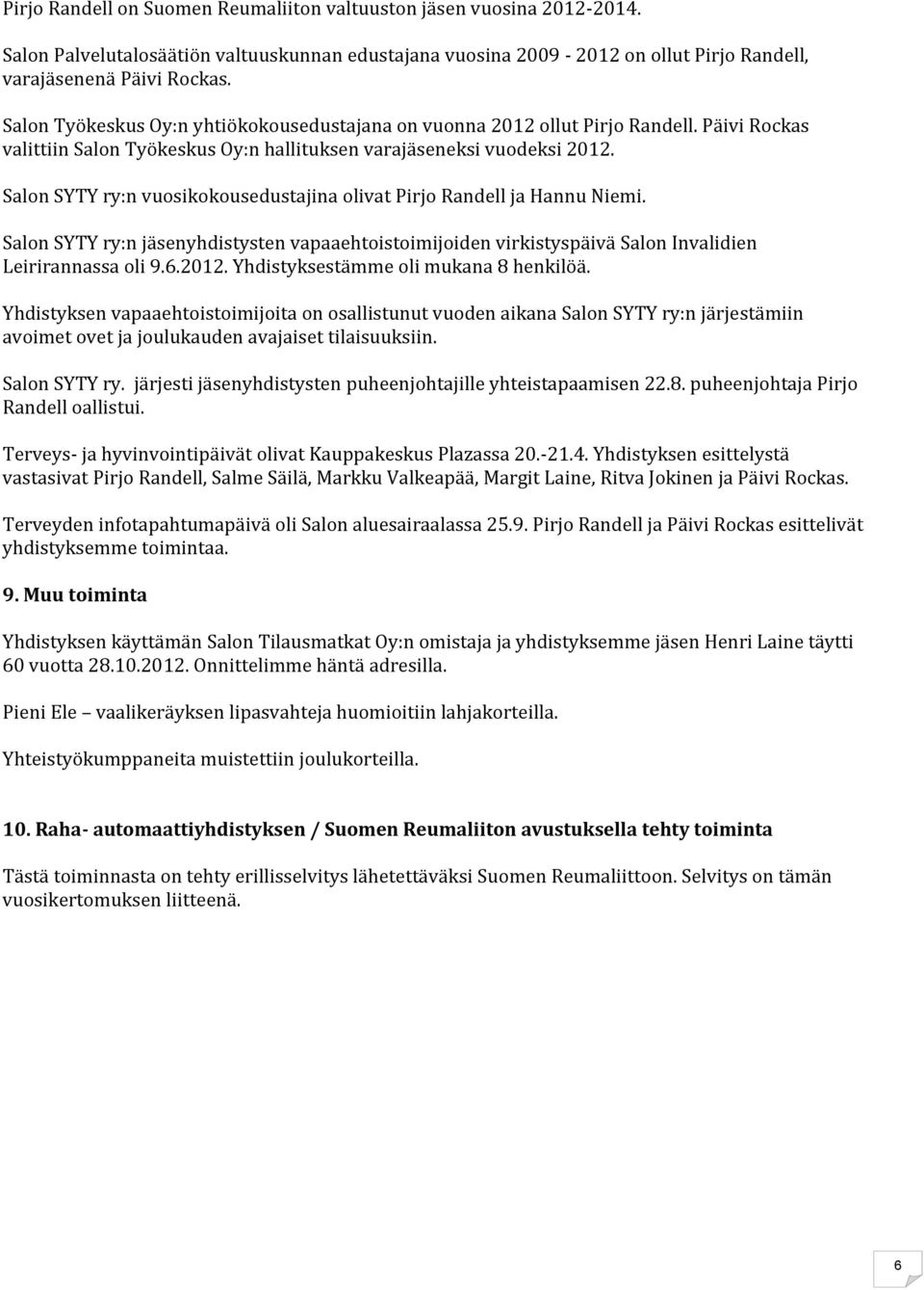 Salon SYTY ry:n vuosikokousedustajina olivat Pirjo Randell ja Hannu Niemi. Salon SYTY ry:n jäsenyhdistysten vapaaehtoistoimijoiden virkistyspäivä Salon Invalidien Leirirannassa oli 9.6.2012.