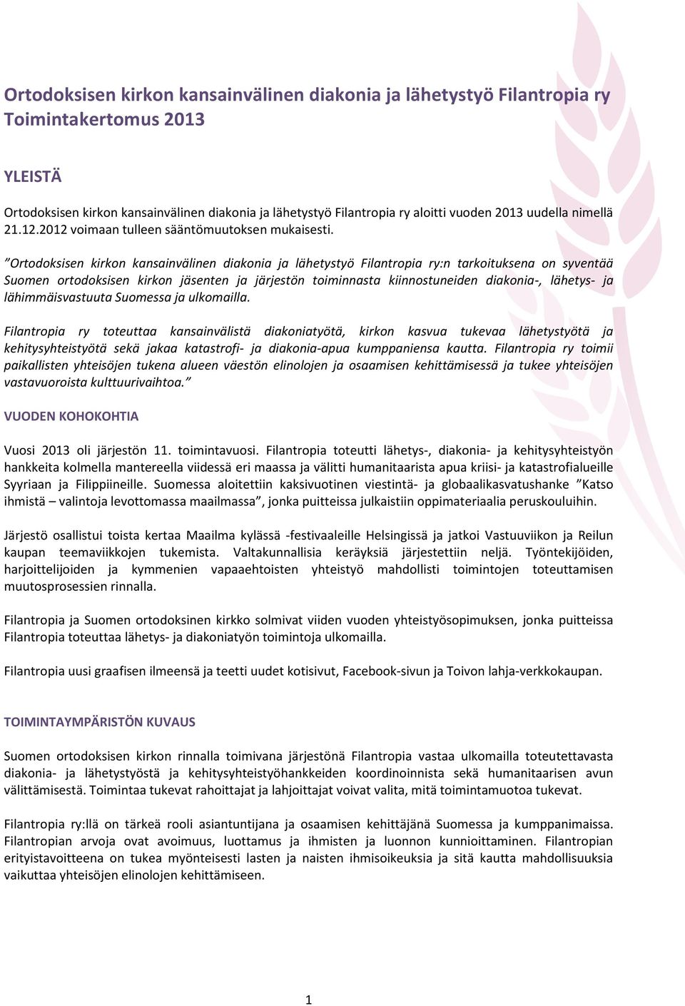 Ortodoksisen kirkon kansainvälinen diakonia ja lähetystyö Filantropia ry:n tarkoituksena on syventää Suomen ortodoksisen kirkon jäsenten ja järjestön toiminnasta kiinnostuneiden diakonia-, lähetys-