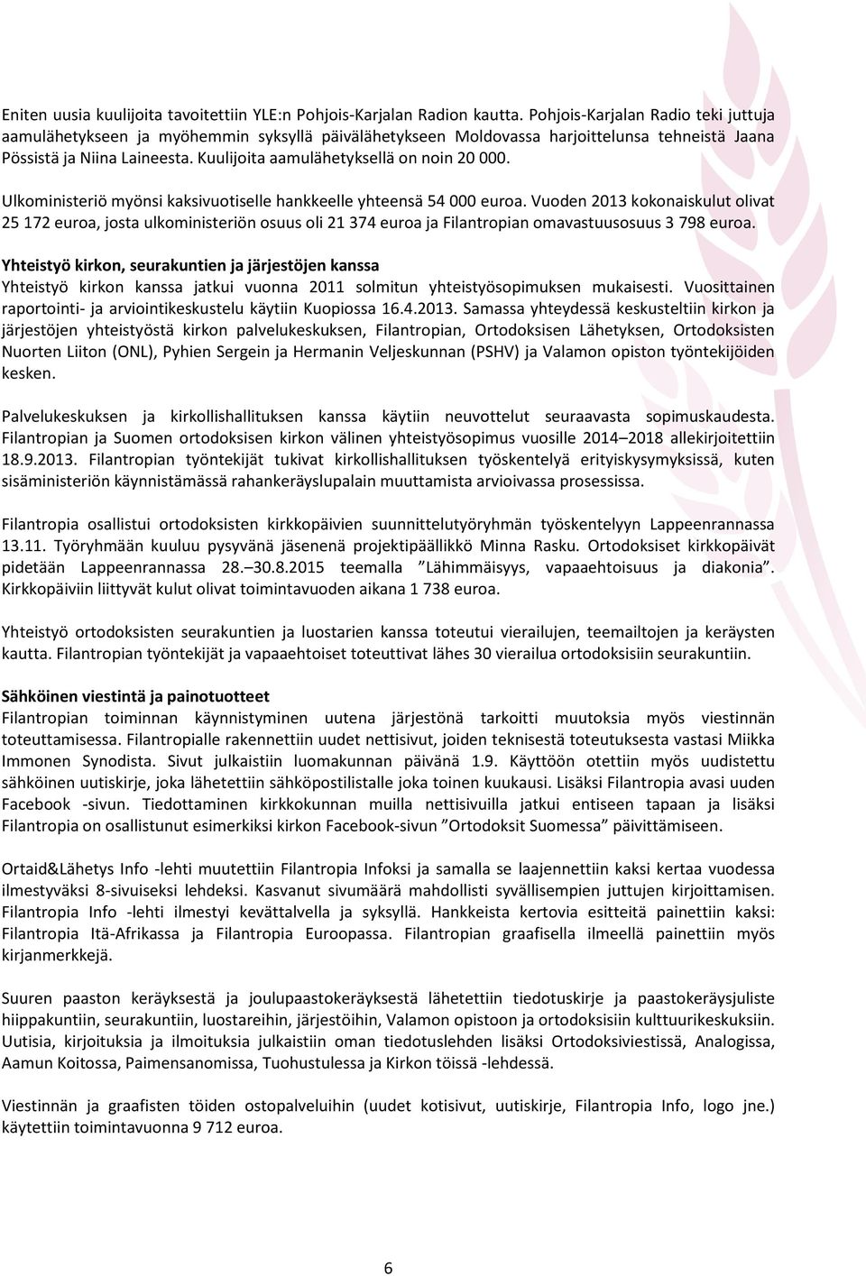 Kuulijoita aamulähetyksellä on noin 20 000. Ulkoministeriö myönsi kaksivuotiselle hankkeelle yhteensä 54 000 euroa.