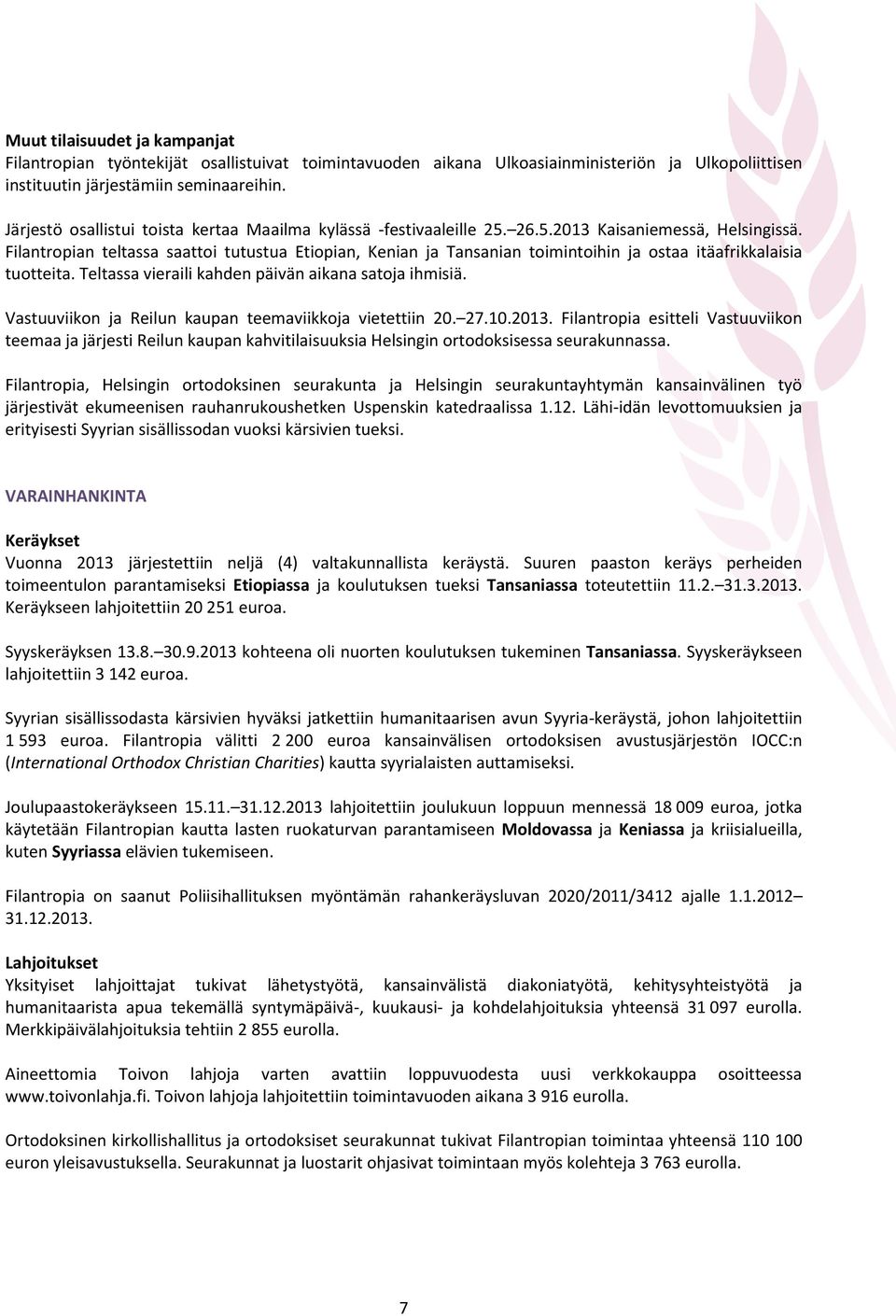 Filantropian teltassa saattoi tutustua Etiopian, Kenian ja Tansanian toimintoihin ja ostaa itäafrikkalaisia tuotteita. Teltassa vieraili kahden päivän aikana satoja ihmisiä.