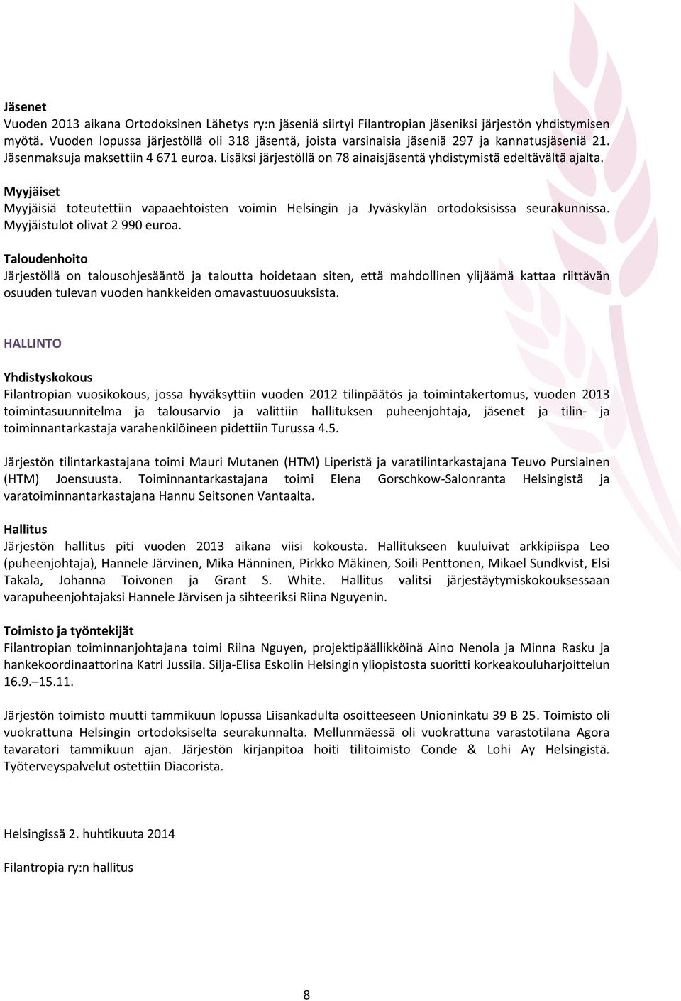 Lisäksi järjestöllä on 78 ainaisjäsentä yhdistymistä edeltävältä ajalta. Myyjäiset Myyjäisiä toteutettiin vapaaehtoisten voimin Helsingin ja Jyväskylän ortodoksisissa seurakunnissa.