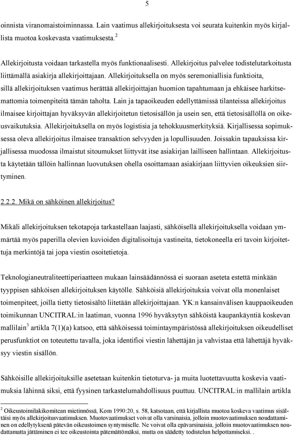 Allekirjoituksella on myös seremoniallisia funktioita, sillä allekirjoituksen vaatimus herättää allekirjoittajan huomion tapahtumaan ja ehkäisee harkitsemattomia toimenpiteitä tämän taholta.