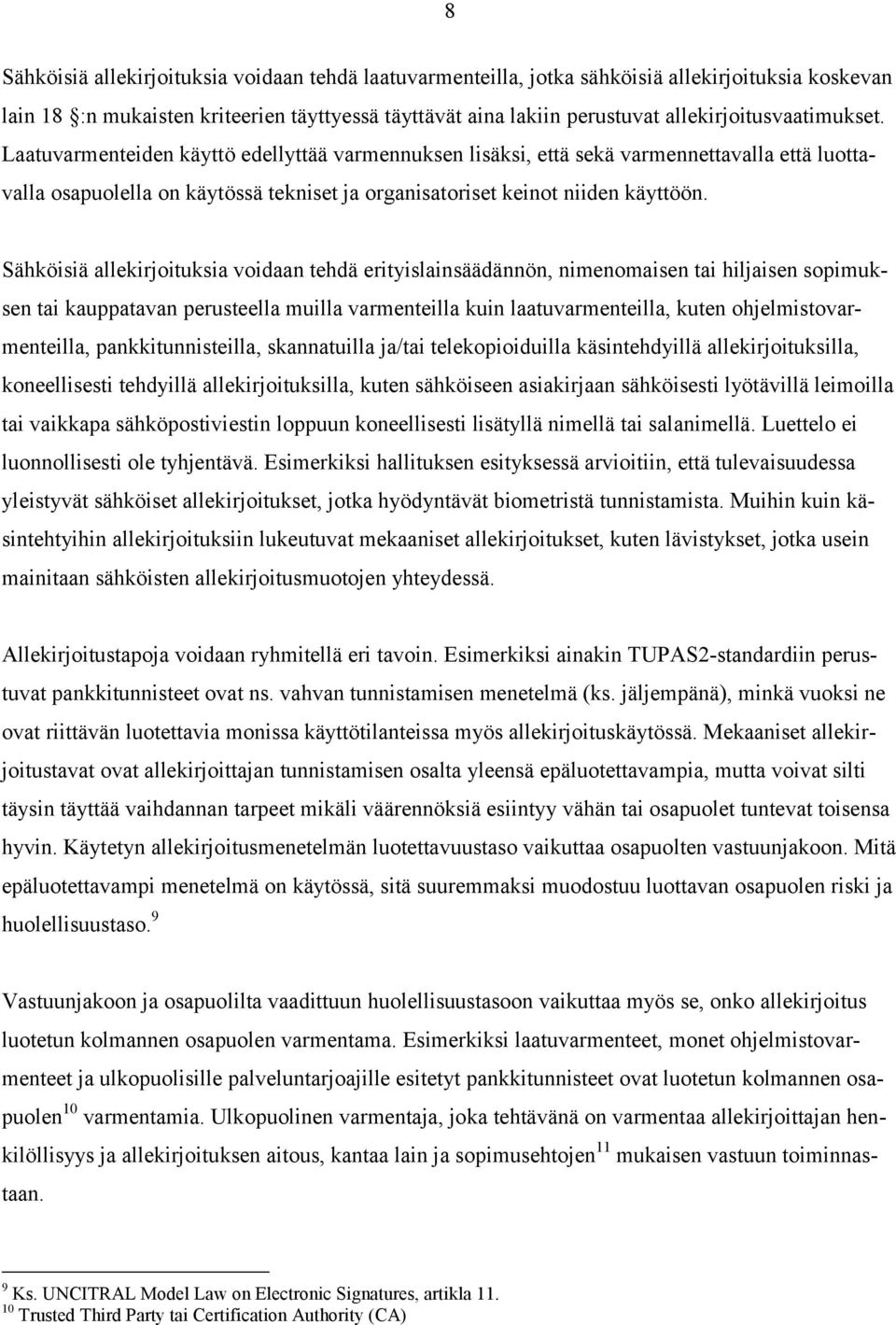 Laatuvarmenteiden käyttö edellyttää varmennuksen lisäksi, että sekä varmennettavalla että luottavalla osapuolella on käytössä tekniset ja organisatoriset keinot niiden käyttöön.