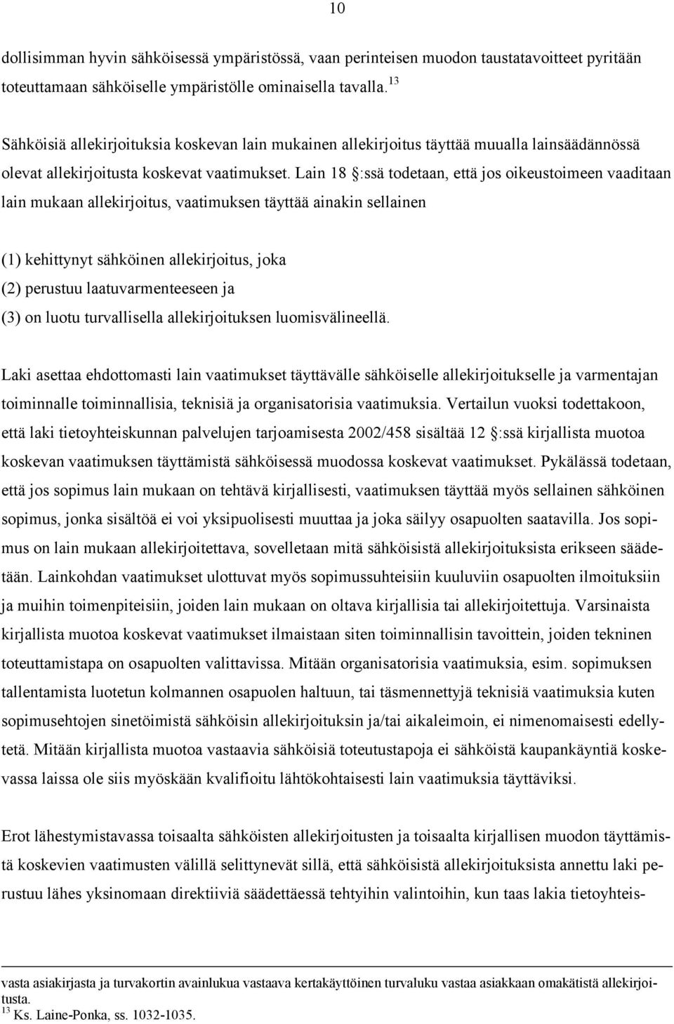 Lain 18 :ssä todetaan, että jos oikeustoimeen vaaditaan lain mukaan allekirjoitus, vaatimuksen täyttää ainakin sellainen (1) kehittynyt sähköinen allekirjoitus, joka (2) perustuu laatuvarmenteeseen