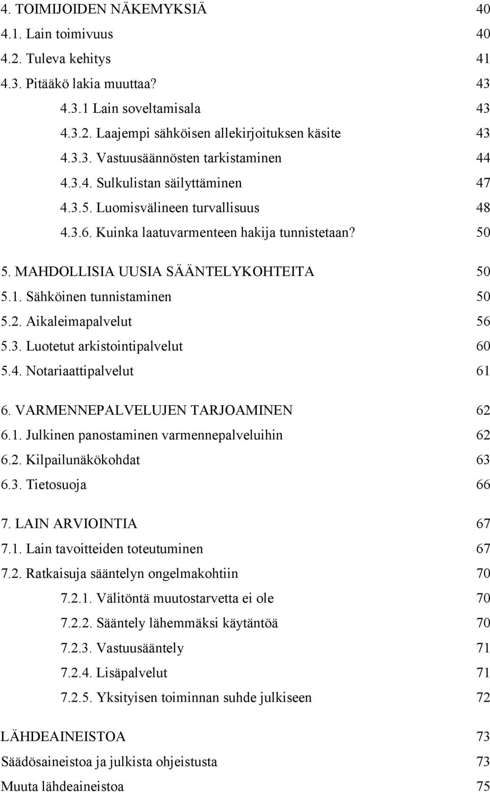 Sähköinen tunnistaminen 50 5.2. Aikaleimapalvelut 56 5.3. Luotetut arkistointipalvelut 60 5.4. Notariaattipalvelut 61 6. VARMENNEPALVELUJEN TARJOAMINEN 62 6.1. Julkinen panostaminen varmennepalveluihin 62 6.