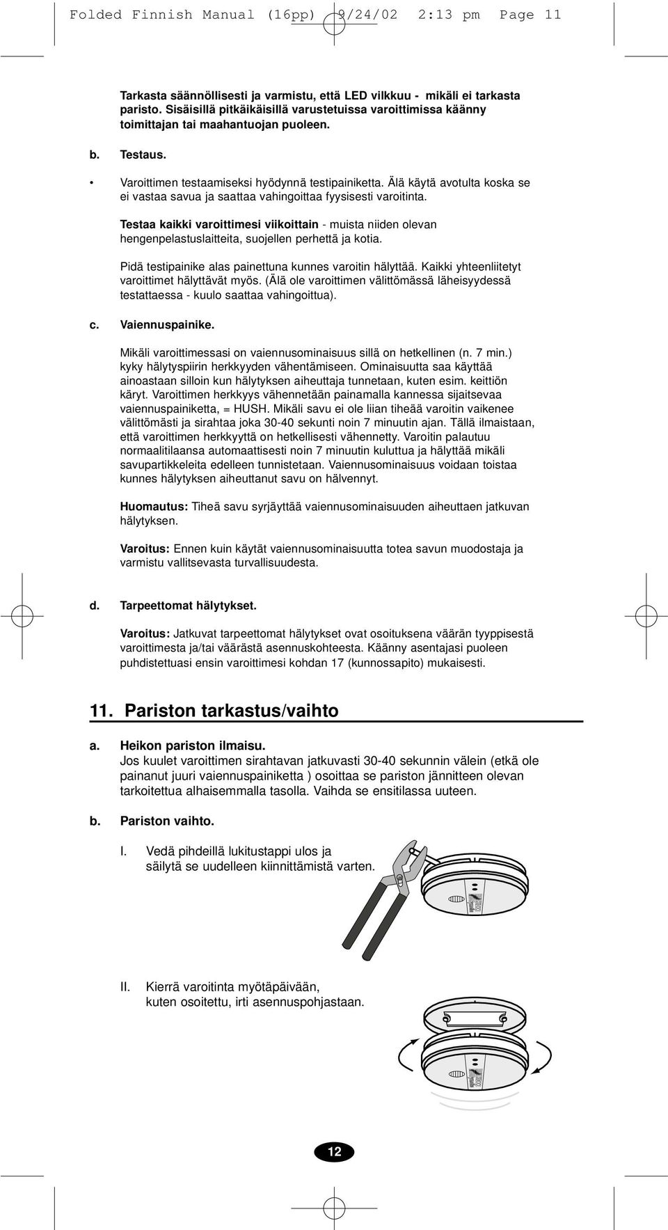 Älä käytä avotulta koska se ei vastaa savua ja saattaa vahingoittaa fyysisesti varoitinta.