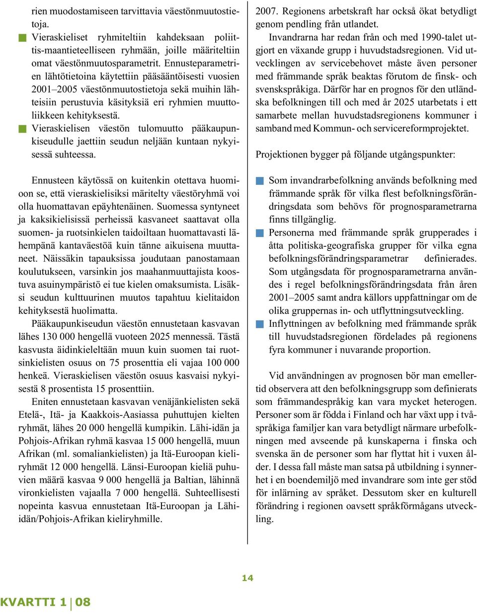 Vieraskielisen väestön tulomuutto pääkaupunkiseudulle jaettiin seudun neljään kuntaan nykyisessä suhteessa.