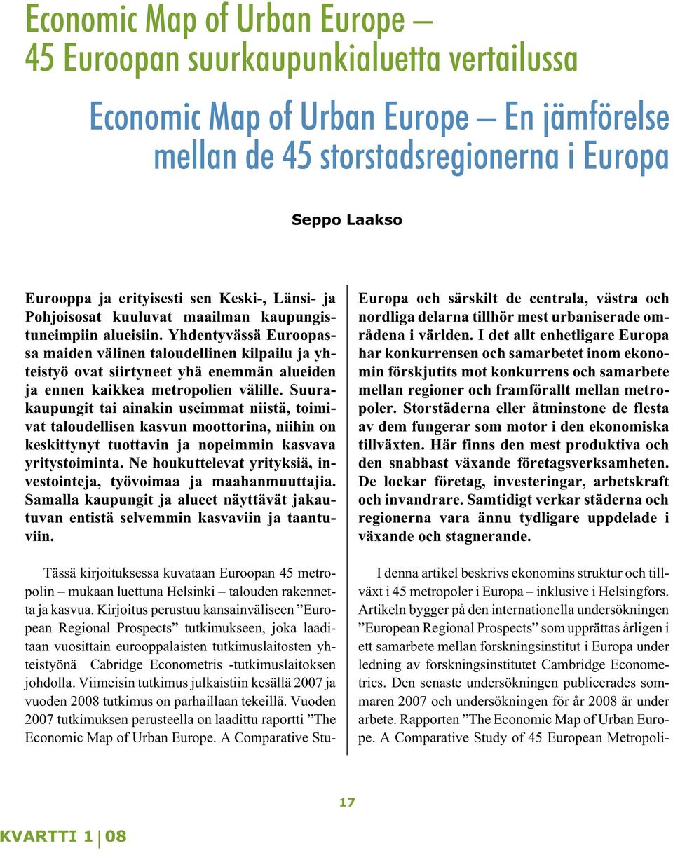 Yhdentyvässä Euroopassa maiden välinen taloudellinen kilpailu ja yhteistyö ovat siirtyneet yhä enemmän alueiden ja ennen kaikkea metropolien välille.