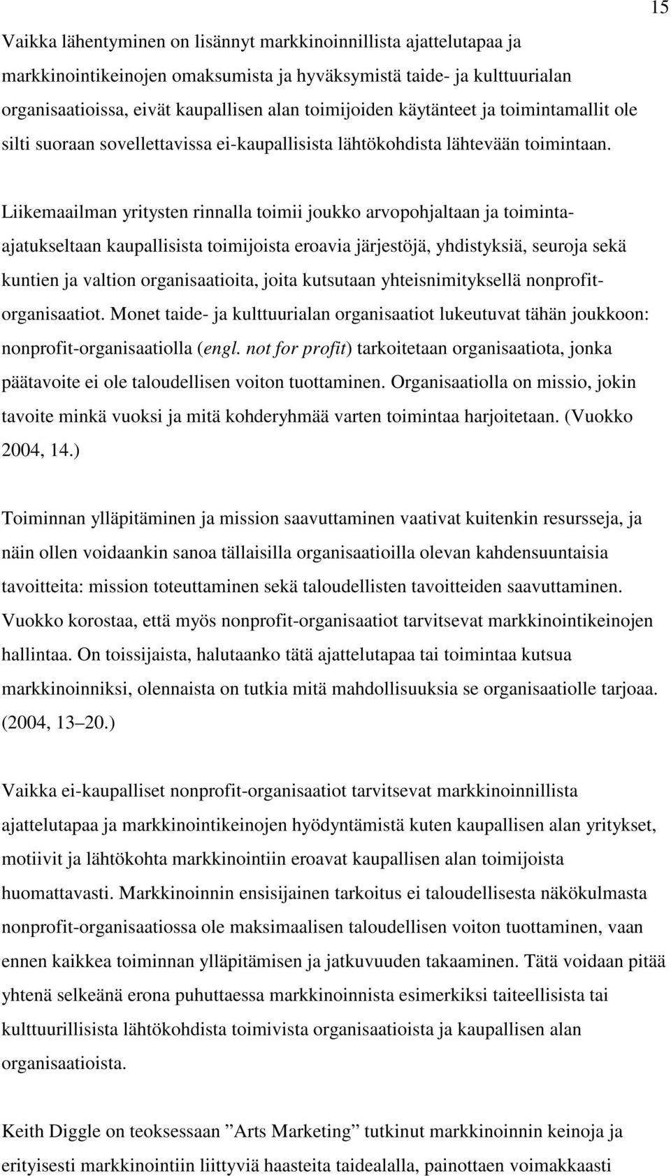 15 Liikemaailman yritysten rinnalla toimii joukko arvopohjaltaan ja toimintaajatukseltaan kaupallisista toimijoista eroavia järjestöjä, yhdistyksiä, seuroja sekä kuntien ja valtion organisaatioita,