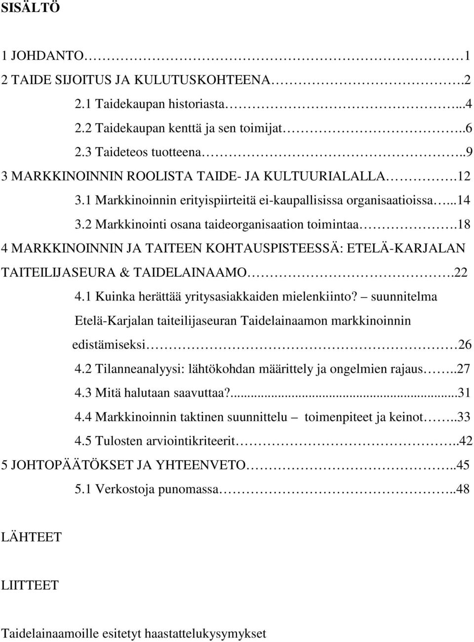 18 4 MARKKINOINNIN JA TAITEEN KOHTAUSPISTEESSÄ: ETELÄ-KARJALAN TAITEILIJASEURA & TAIDELAINAAMO.22 4.1 Kuinka herättää yritysasiakkaiden mielenkiinto?