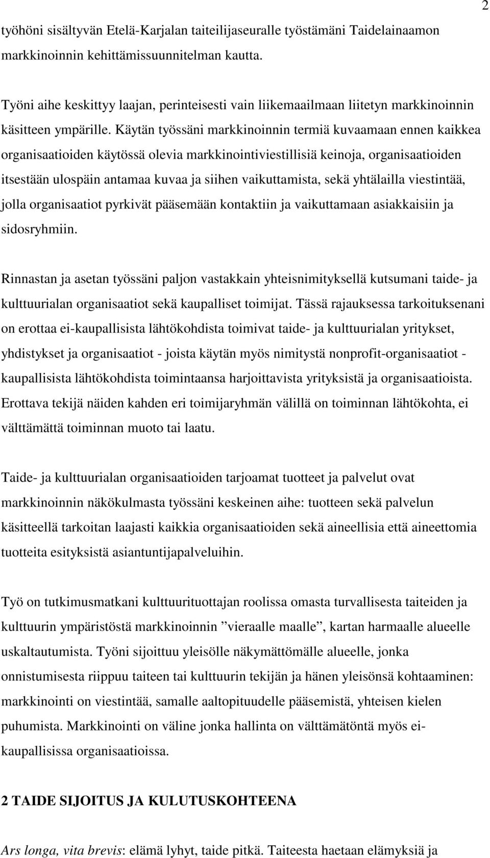 Käytän työssäni markkinoinnin termiä kuvaamaan ennen kaikkea organisaatioiden käytössä olevia markkinointiviestillisiä keinoja, organisaatioiden itsestään ulospäin antamaa kuvaa ja siihen