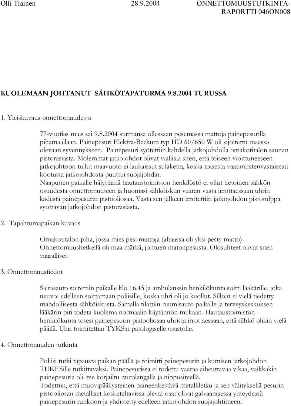 Molemmat jatkojohdot olivat viallisia siten, että toiseen vioittuneeseen jatkojohtoon tullut maavuoto ei laukaissut sulaketta, koska toisesta vaatimustenvastaisesti kootusta jatkojohdosta puuttui