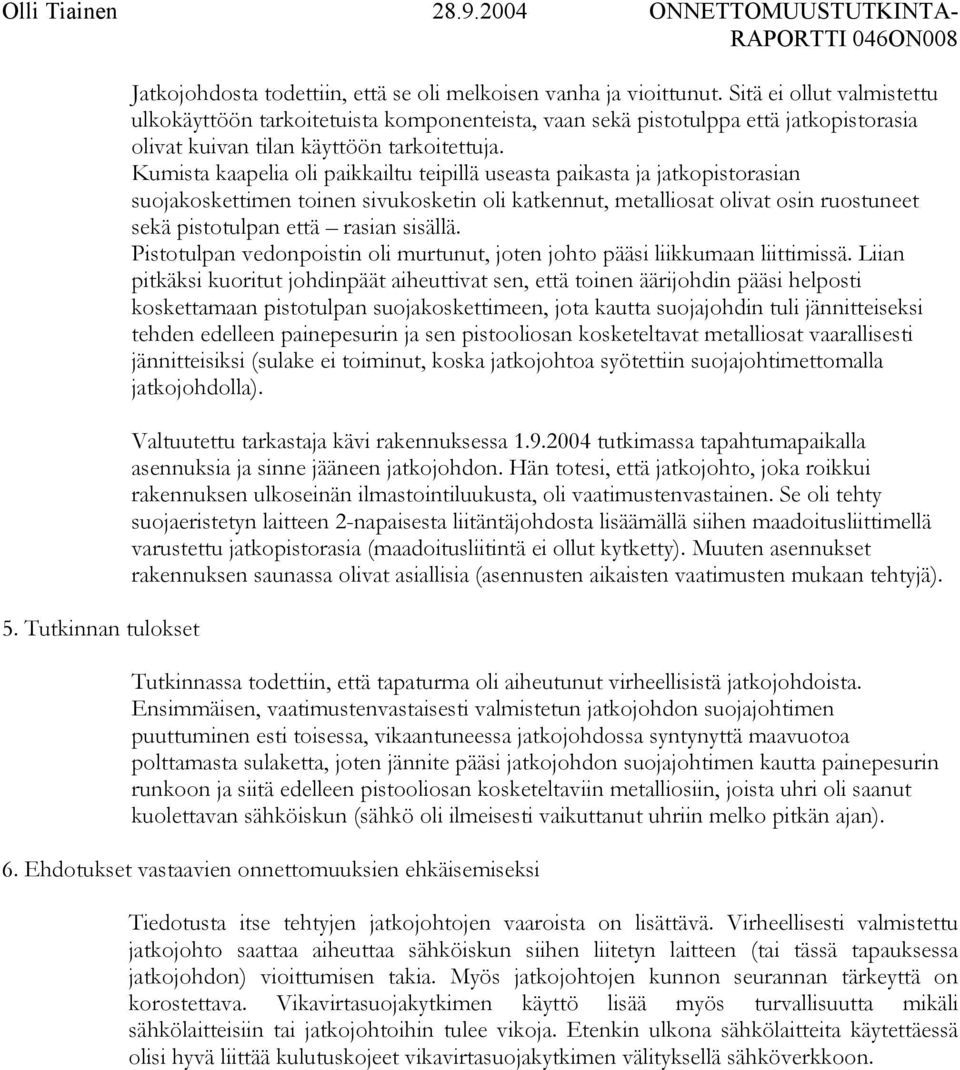 Kumista kaapelia oli paikkailtu teipillä useasta paikasta ja jatkopistorasian suojakoskettimen toinen sivukosketin oli katkennut, metalliosat olivat osin ruostuneet sekä pistotulpan että rasian