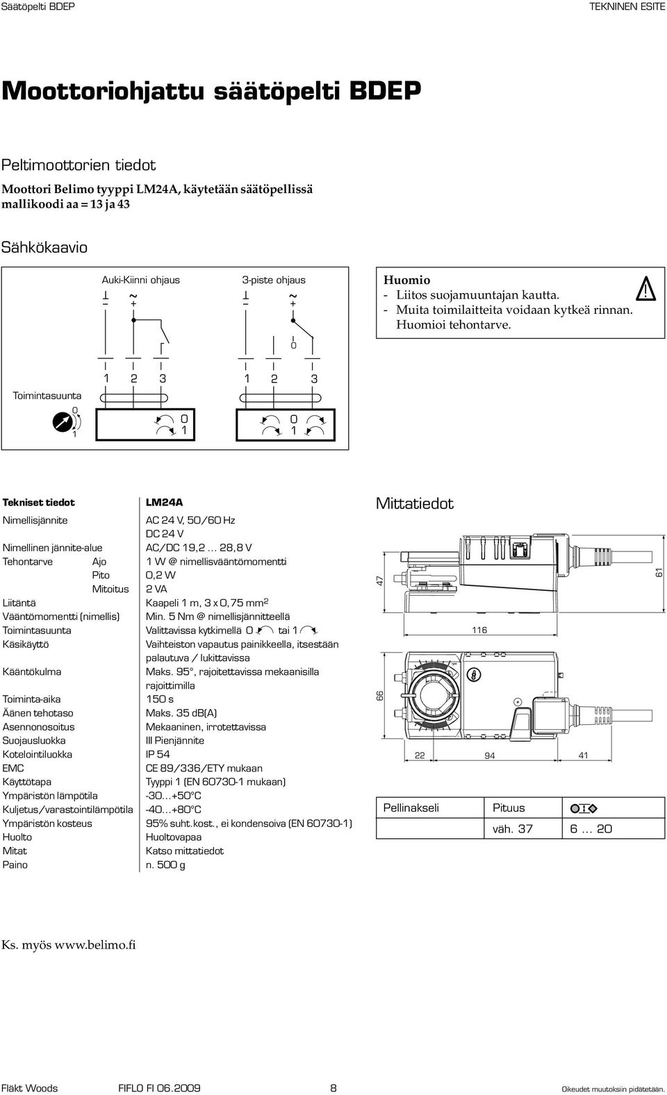 .. 28,8 V Tehontarve Ajo W @ nimellisvääntömomentti Pito,2 W Mitoitus 2 VA Liitäntä Kaapeli m, 3 x,75 mm 2 Vääntömomentti (nimellis) Min.