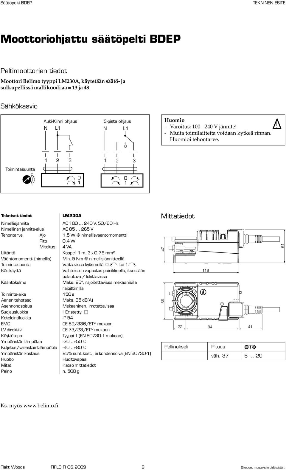 .. 265 V Tehontarve Ajo,5 W @ nimellisvääntömomentti Pito,4 W Mitoitus 4 VA Liitäntä Kaapeli m, 3 x,75 mm 2 Vääntömomentti (nimellis) Min.