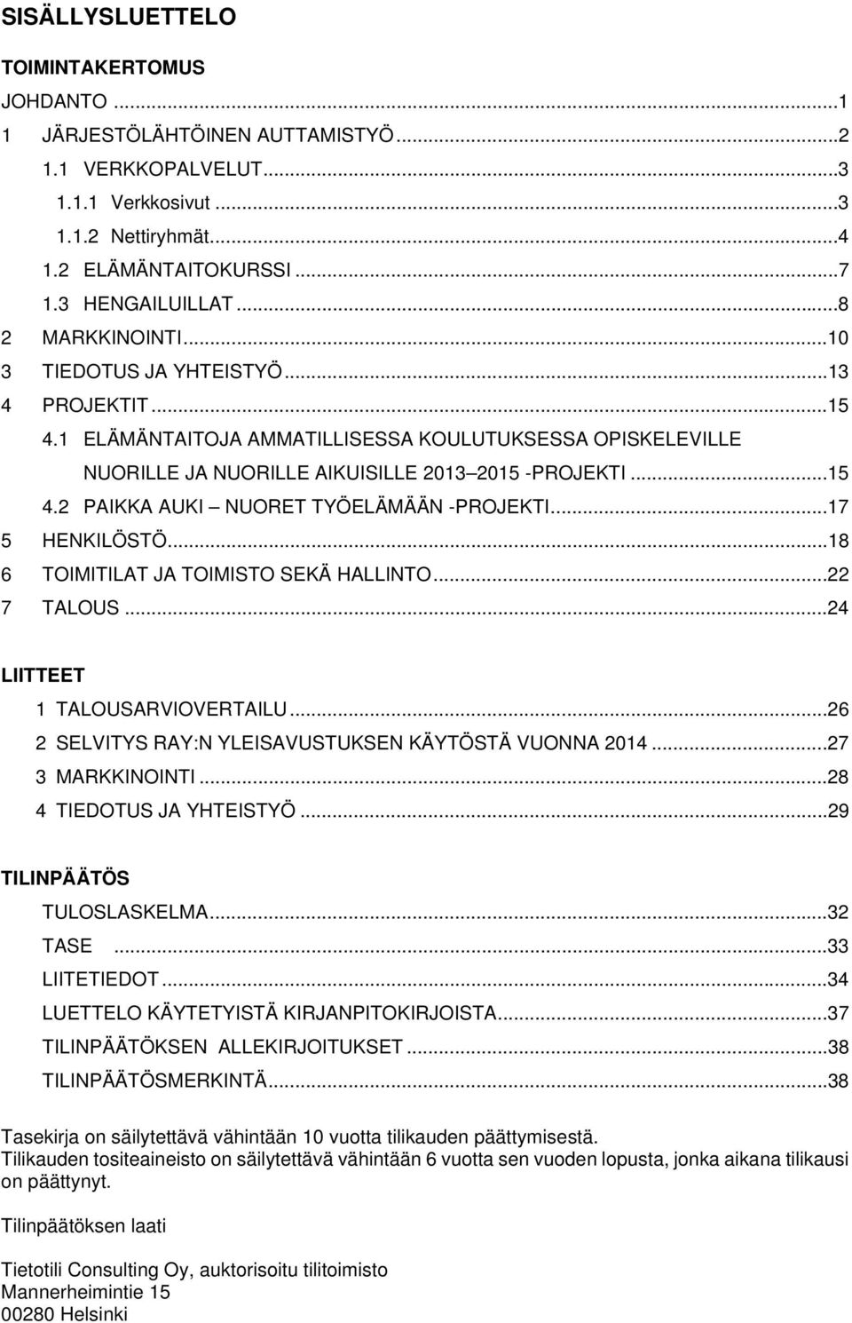 ..17 5 HENKILÖSTÖ...18 6 TOIMITILAT JA TOIMISTO SEKÄ HALLINTO...22 7 TALOUS...24 LIITTEET 1 TALOUSARVIOVERTAILU...26 2 SELVITYS RAY:N YLEISAVUSTUKSEN KÄYTÖSTÄ VUONNA 2014...27 3 MARKKINOINTI.