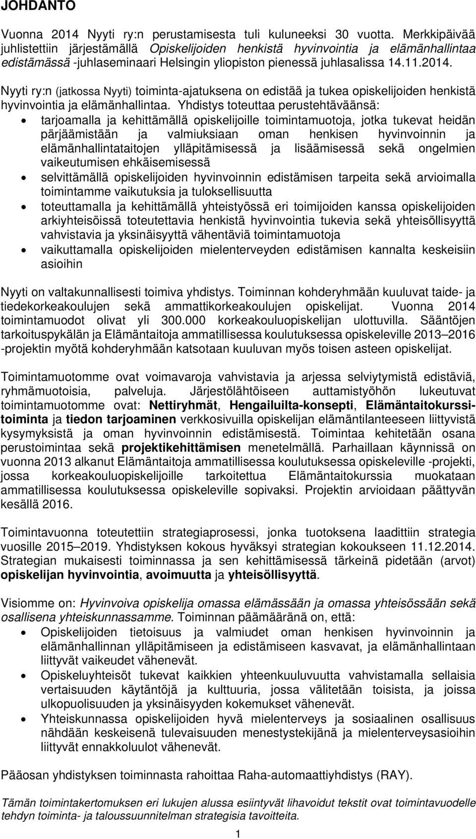 Nyyti ry:n (jatkossa Nyyti) toiminta-ajatuksena on edistää ja tukea opiskelijoiden henkistä hyvinvointia ja elämänhallintaa.