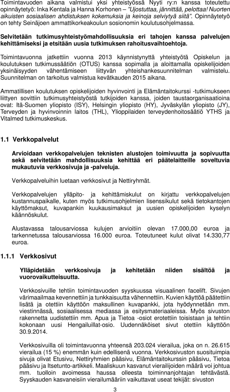 Selvitetään tutkimusyhteistyömahdollisuuksia eri tahojen kanssa palvelujen kehittämiseksi ja etsitään uusia tutkimuksen rahoitusvaihtoehtoja.