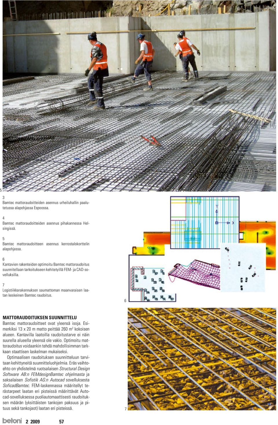 7 Logistiikkarakennuksen saumattoman maanvaraisen laatan keskeinen Bamtec raudoitus. 6 MATTORAUDOITUKSEN SUUNNITTELU Bamtec mattoraudoitteet ovat yleensä isoja.