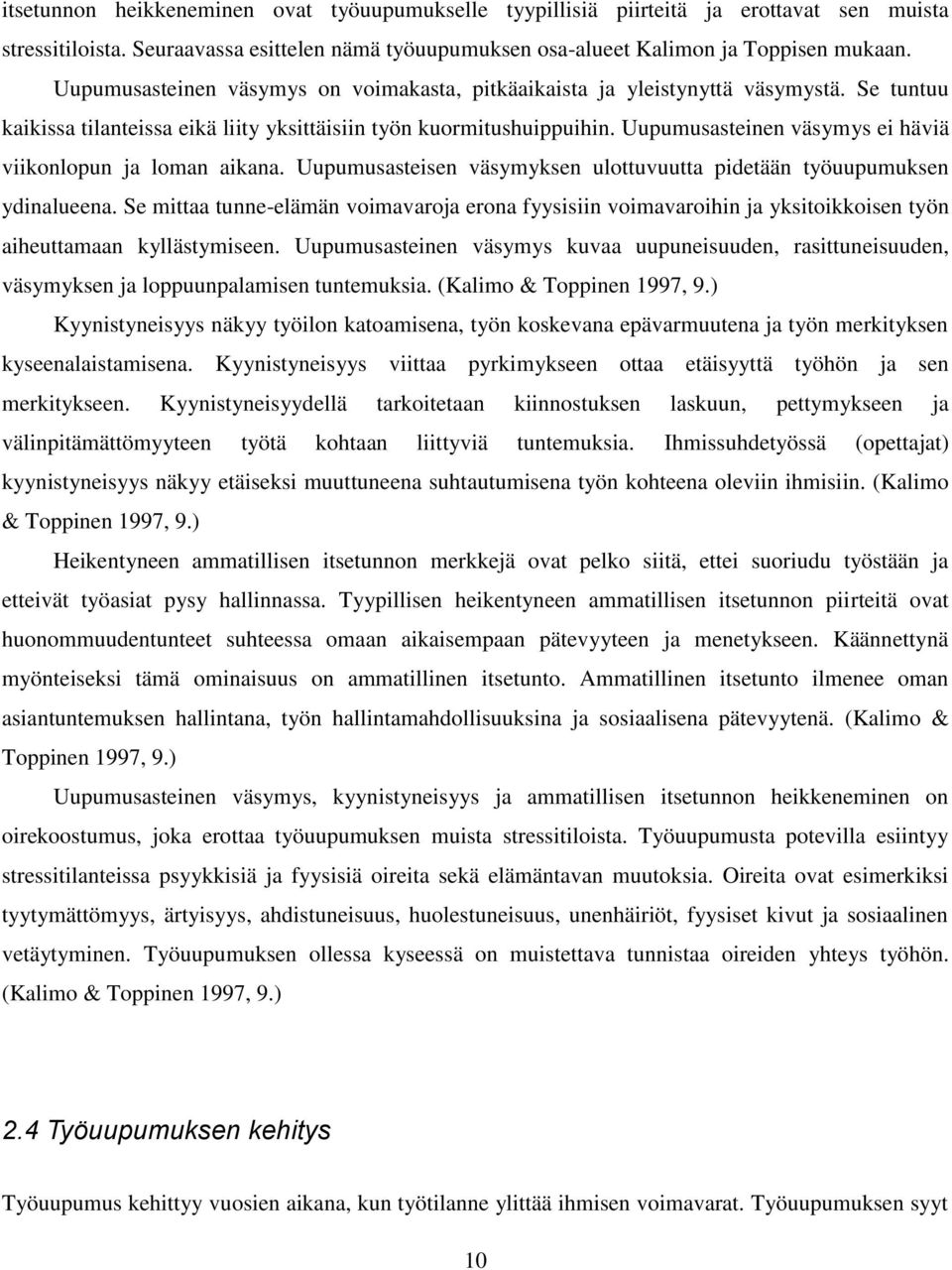 Uupumusasteinen väsymys ei häviä viikonlopun ja loman aikana. Uupumusasteisen väsymyksen ulottuvuutta pidetään työuupumuksen ydinalueena.