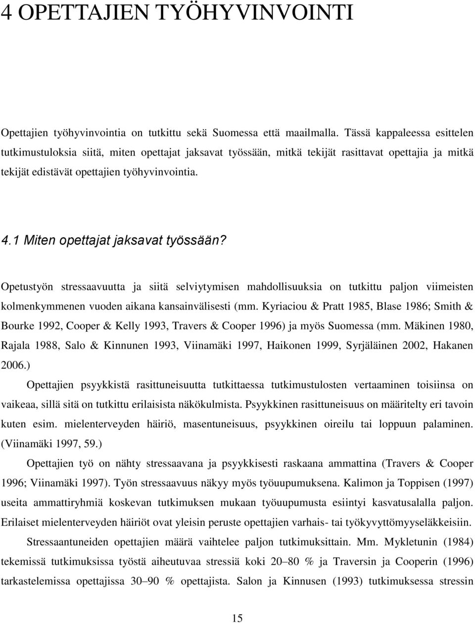 1 Miten opettajat jaksavat työssään? Opetustyön stressaavuutta ja siitä selviytymisen mahdollisuuksia on tutkittu paljon viimeisten kolmenkymmenen vuoden aikana kansainvälisesti (mm.