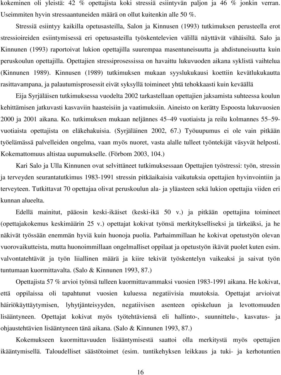 Salo ja Kinnunen (1993) raportoivat lukion opettajilla suurempaa masentuneisuutta ja ahdistuneisuutta kuin peruskoulun opettajilla.