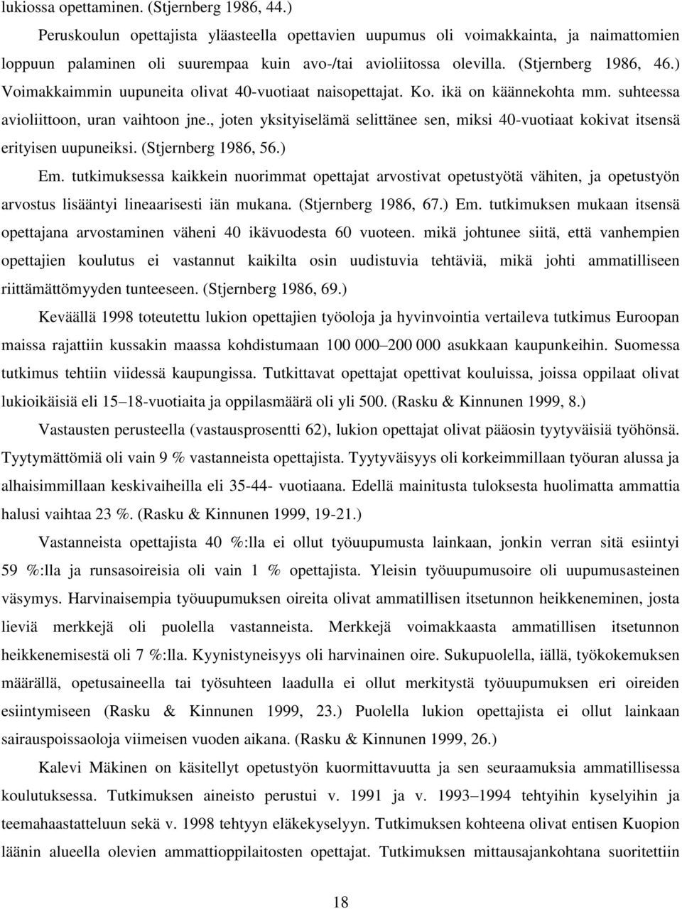 ) Voimakkaimmin uupuneita olivat 40-vuotiaat naisopettajat. Ko. ikä on käännekohta mm. suhteessa avioliittoon, uran vaihtoon jne.