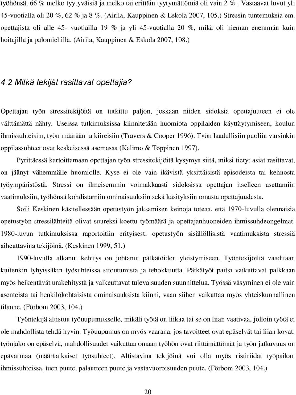 2 Mitkä tekijät rasittavat opettajia? Opettajan työn stressitekijöitä on tutkittu paljon, joskaan niiden sidoksia opettajuuteen ei ole välttämättä nähty.