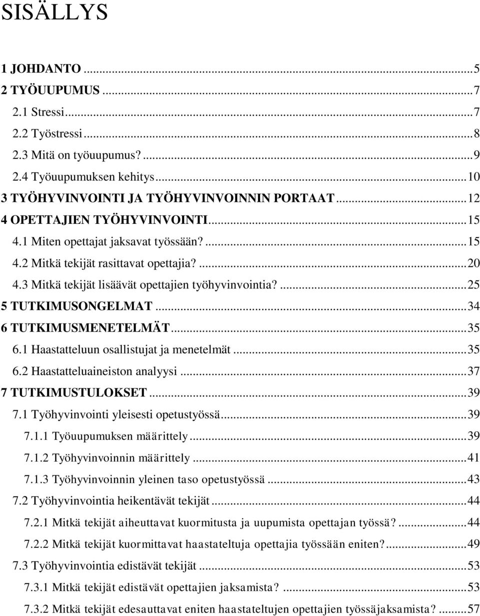 ... 25 5 TUTKIMUSONGELMAT... 34 6 TUTKIMUSMENETELMÄT... 35 6.1 Haastatteluun osallistujat ja menetelmät... 35 6.2 Haastatteluaineiston analyysi... 37 7 TUTKIMUSTULOKSET... 39 7.