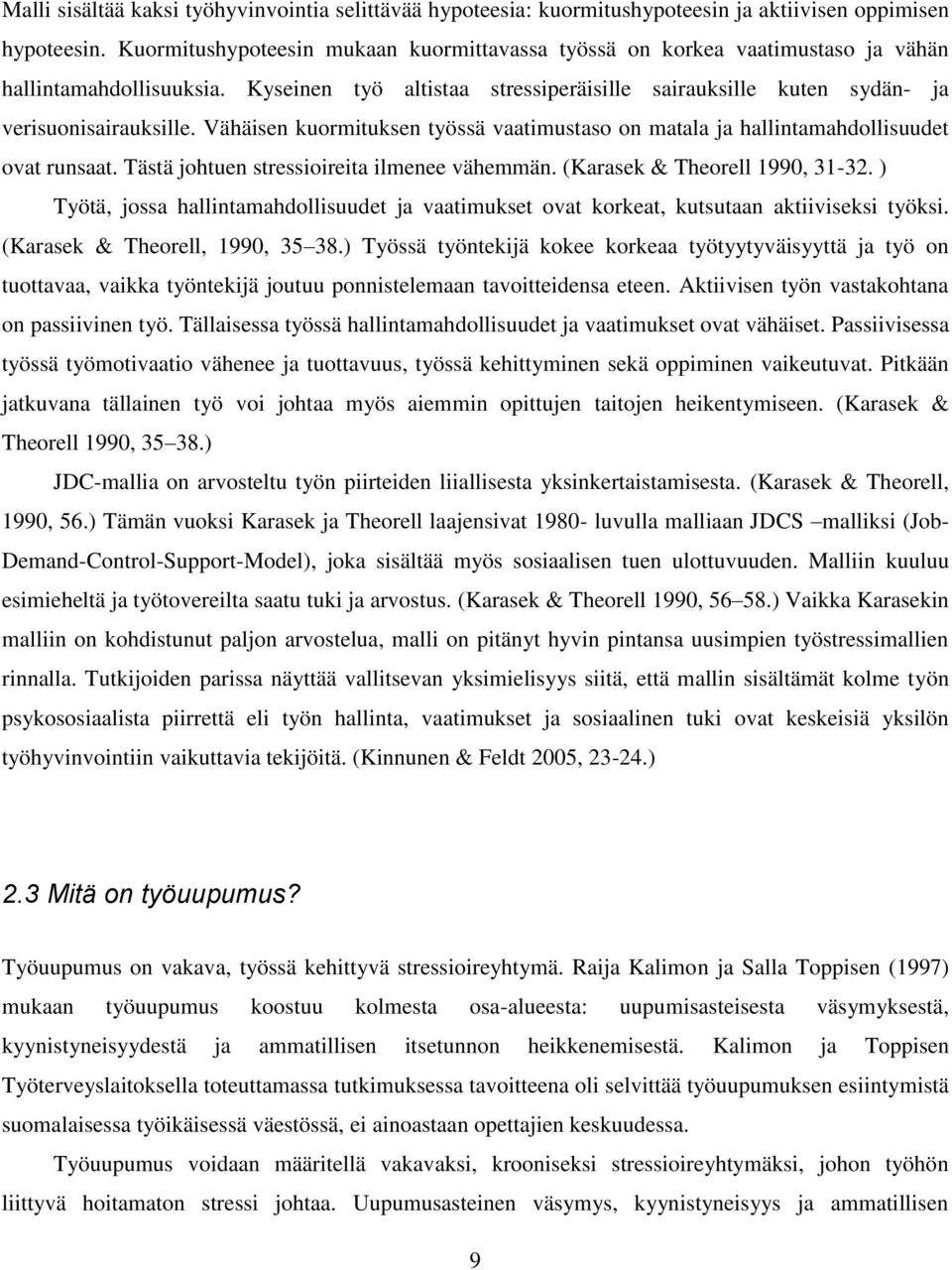 Vähäisen kuormituksen työssä vaatimustaso on matala ja hallintamahdollisuudet ovat runsaat. Tästä johtuen stressioireita ilmenee vähemmän. (Karasek & Theorell 1990, 31-32.