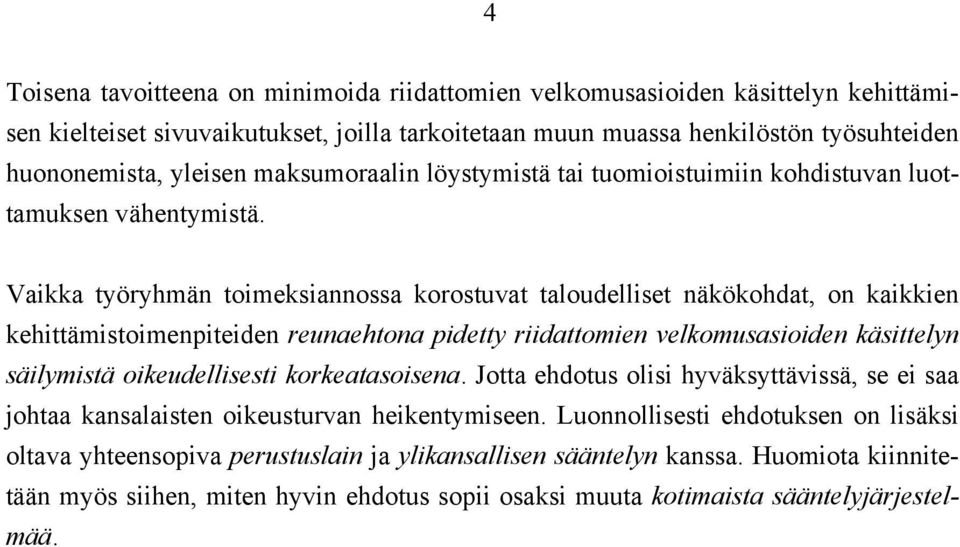 Vaikka työryhmän toimeksiannossa korostuvat taloudelliset näkökohdat, on kaikkien kehittämistoimenpiteiden reunaehtona pidetty riidattomien velkomusasioiden käsittelyn säilymistä oikeudellisesti