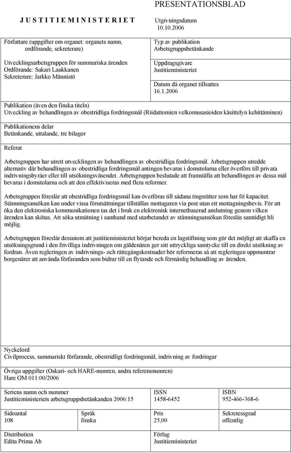 .10.2006 Typ av publikation Arbetsgruppsbetänkande Uppdragsgivare Justitieministeriet Datum då organet tillsattes 16.1.2006 Publikation (även den finska titeln) Utveckling av behandlingen av