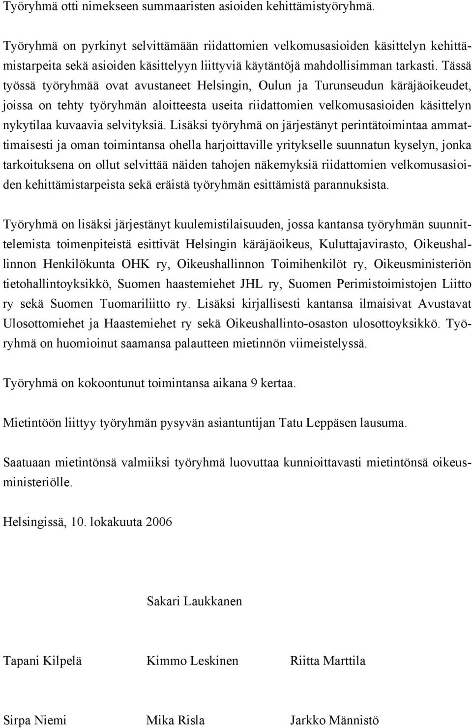 Tässä työssä työryhmää ovat avustaneet Helsingin, Oulun ja Turunseudun käräjäoikeudet, joissa on tehty työryhmän aloitteesta useita riidattomien velkomusasioiden käsittelyn nykytilaa kuvaavia