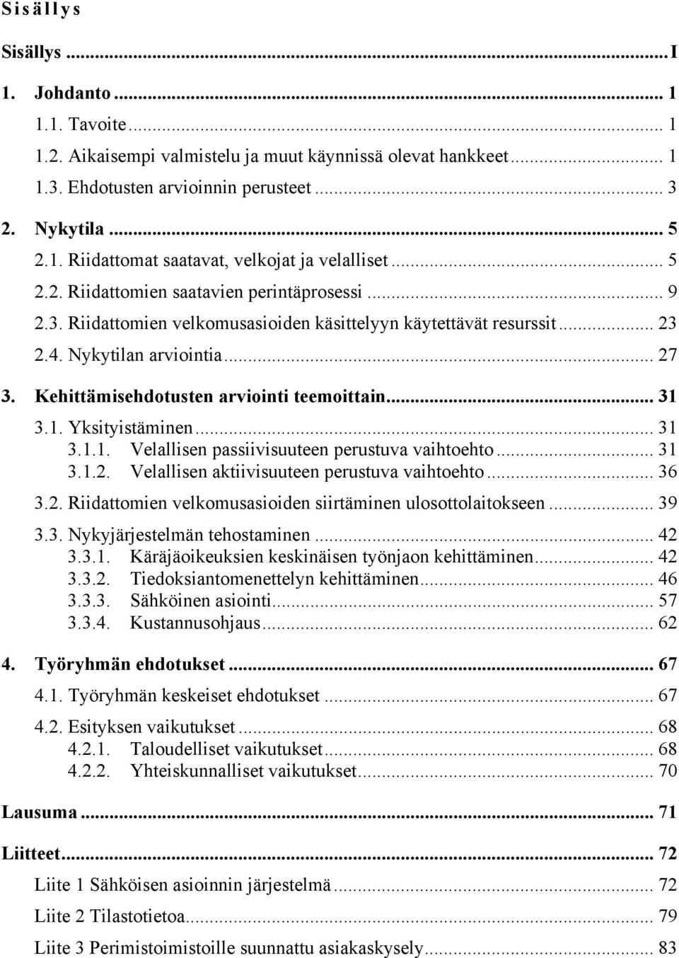 Kehittämisehdotusten arviointi teemoittain... 31 3.1. Yksityistäminen... 31 3.1.1. Velallisen passiivisuuteen perustuva vaihtoehto... 31 3.1.2. Velallisen aktiivisuuteen perustuva vaihtoehto... 36 3.