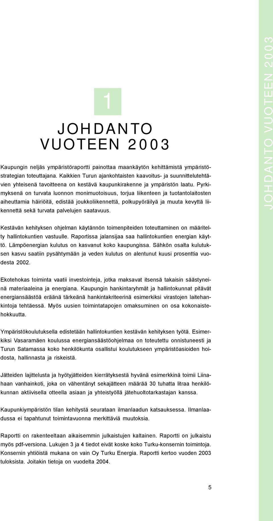 Pyrkimyksenä on turvata luonnon monimuotoisuus, torjua liikenteen ja tuotantolaitosten aiheuttamia häiriöitä, edistää joukkoliikennettä, polkupyöräilyä ja muuta kevyttä liikennettä sekä turvata