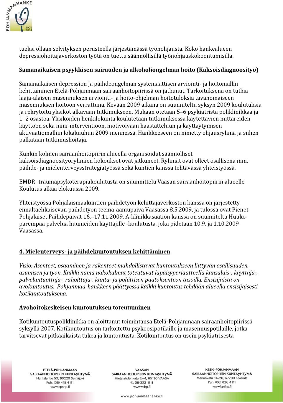 sairaanhoitopiirissä on jatkunut. Tarkoituksena on tutkia laaja-alaisen masennuksen arviointi- ja hoito-ohjelman hoitotuloksia tavanomaiseen masennuksen hoitoon verrattuna.