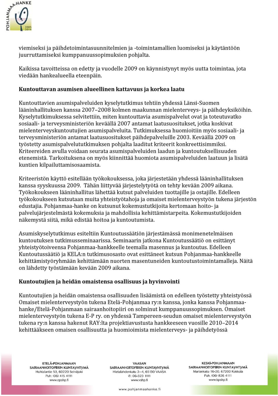 Kuntouttavan asumisen alueellinen kattavuus ja korkea laatu Kuntouttavien asumispalveluiden kyselytutkimus tehtiin yhdessä Länsi-Suomen lääninhallituksen kanssa 2007 2008 kolmen maakunnan