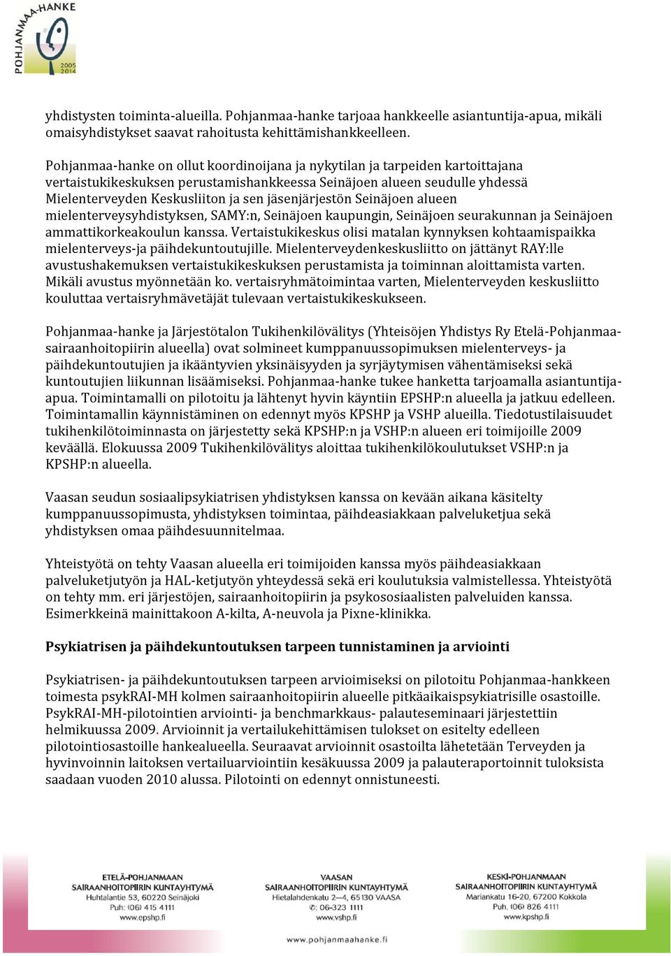 jäsenjärjestön Seinäjoen alueen mielenterveysyhdistyksen, SAMY:n, Seinäjoen kaupungin, Seinäjoen seurakunnan ja Seinäjoen ammattikorkeakoulun kanssa.