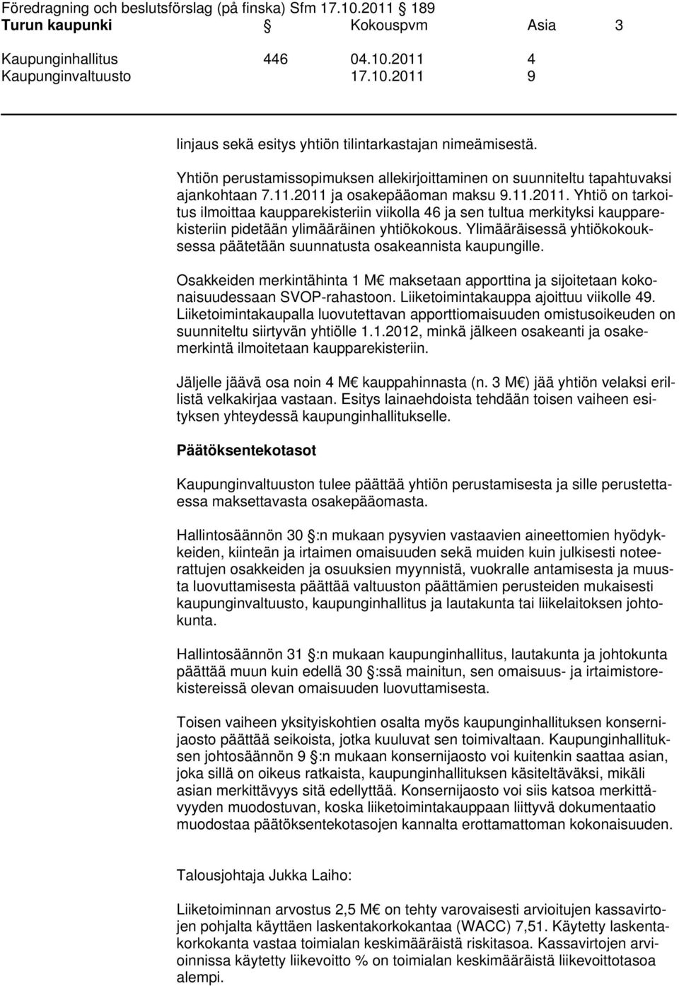 Ylimääräisessä yhtiökokouksessa päätetään suunnatusta osakeannista kaupungille. Osakkeiden merkintähinta 1 M maksetaan apporttina ja sijoitetaan kokonaisuudessaan suunniteltu siirtyvän yhtiölle 1.1.2012, minkä jälkeen osakeanti ja osakemerkintä ilmoitetaan kaupparekisteriin.