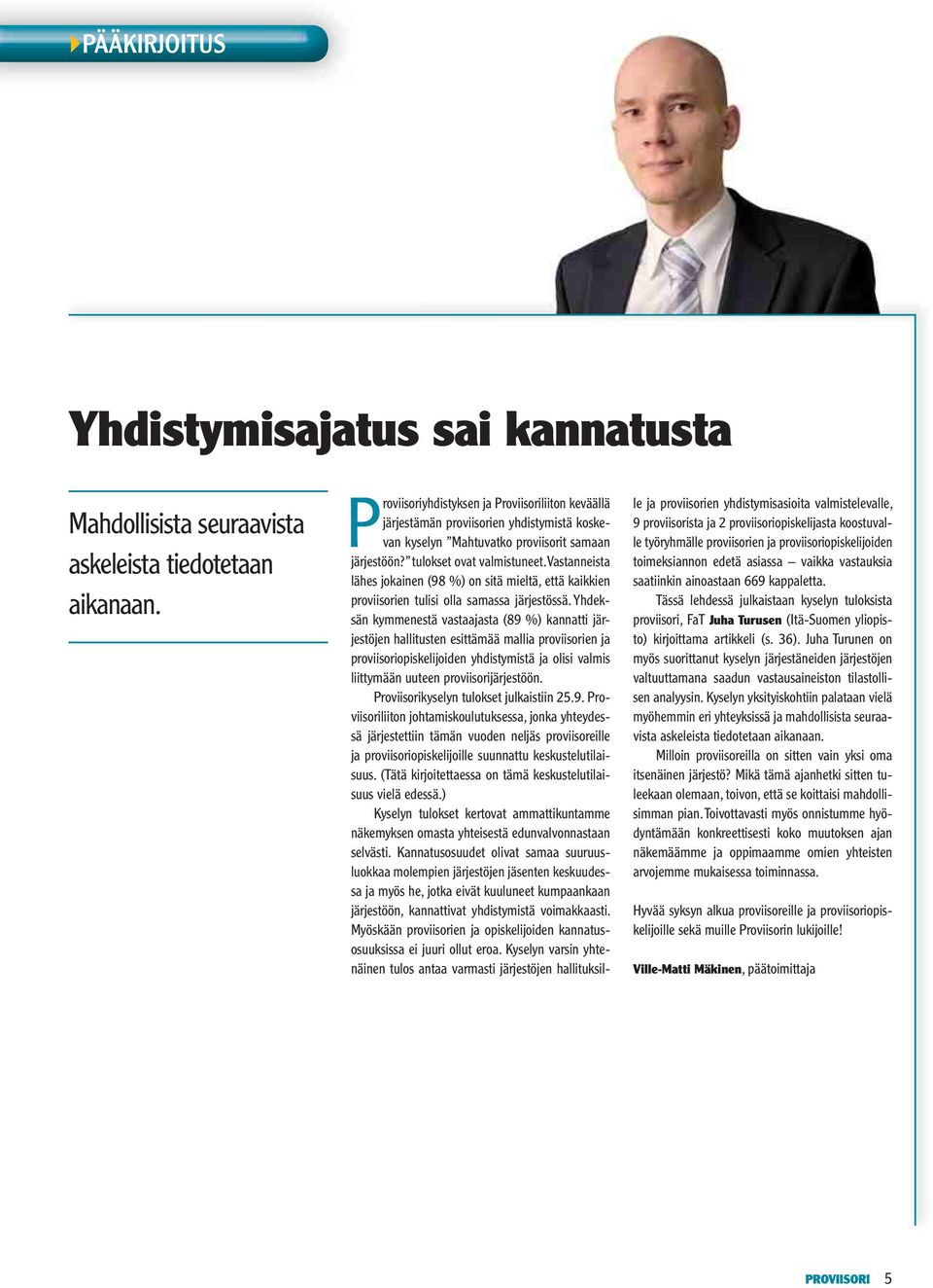 Vastanneista lähes jokainen (98 %) on sitä mieltä, että kaikkien proviisorien tulisi olla samassa järjestössä.