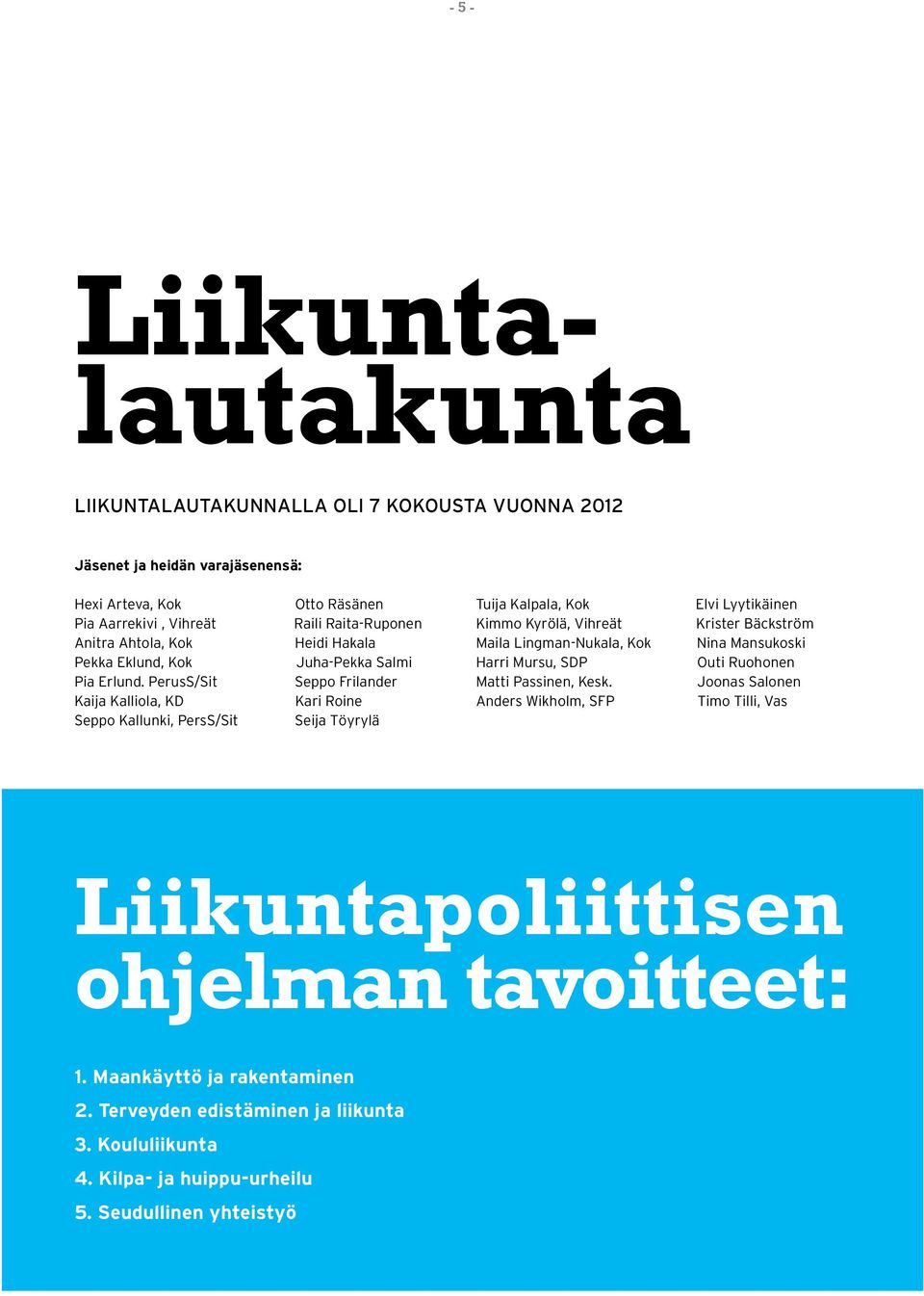 PerusS/Sit Kaija Kalliola, KD Seppo Kallunki, PersS/Sit Otto Räsänen Raili Raita-Ruponen Heidi Hakala Juha-Pekka Salmi Seppo Frilander Kari Roine Seija Töyrylä Tuija Kalpala, Kok Kimmo