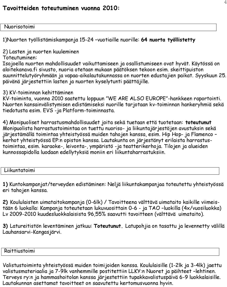 skeittipuiston suunnittelutyöryhmään ja vapaa-aikalautakunnassa on nuorten edustajien paikat. Syyskuun 25. päivänä järjestettiin lasten ja nuorten kyselytunti päättäjille.