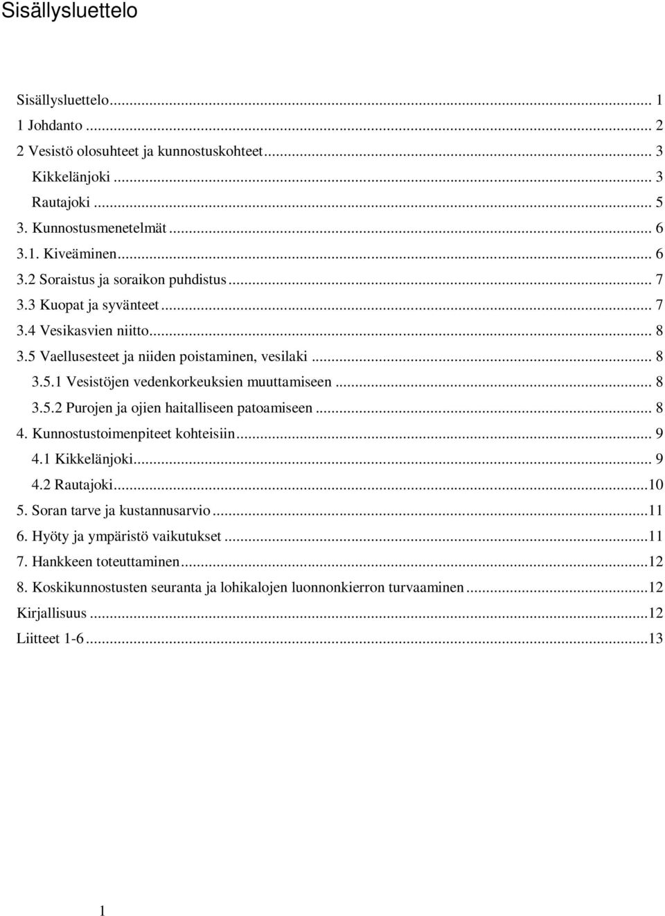 .. 8 3.5.2 Purojen ja ojien haitalliseen patoamiseen... 8 4. Kunnostustoimenpiteet kohteisiin... 9 4.1 Kikkelänjoki... 9 4.2 Rautajoki...10 5. Soran tarve ja kustannusarvio...11 6.