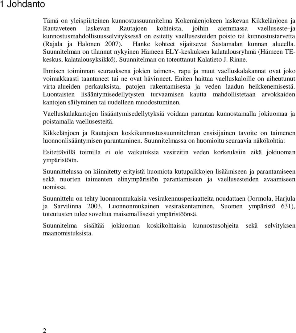 Suunnitelman on tilannut nykyinen Hämeen ELY-keskuksen kalatalousryhmä (Hämeen TEkeskus, kalatalousyksikkö). Suunnitelman on toteuttanut Kalatieto J. Rinne.