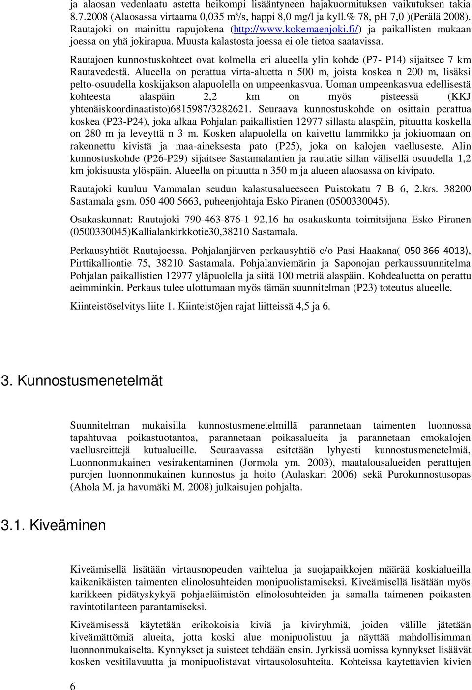 Rautajoen kunnostuskohteet ovat kolmella eri alueella ylin kohde (P7- P14) sijaitsee 7 km Rautavedestä.