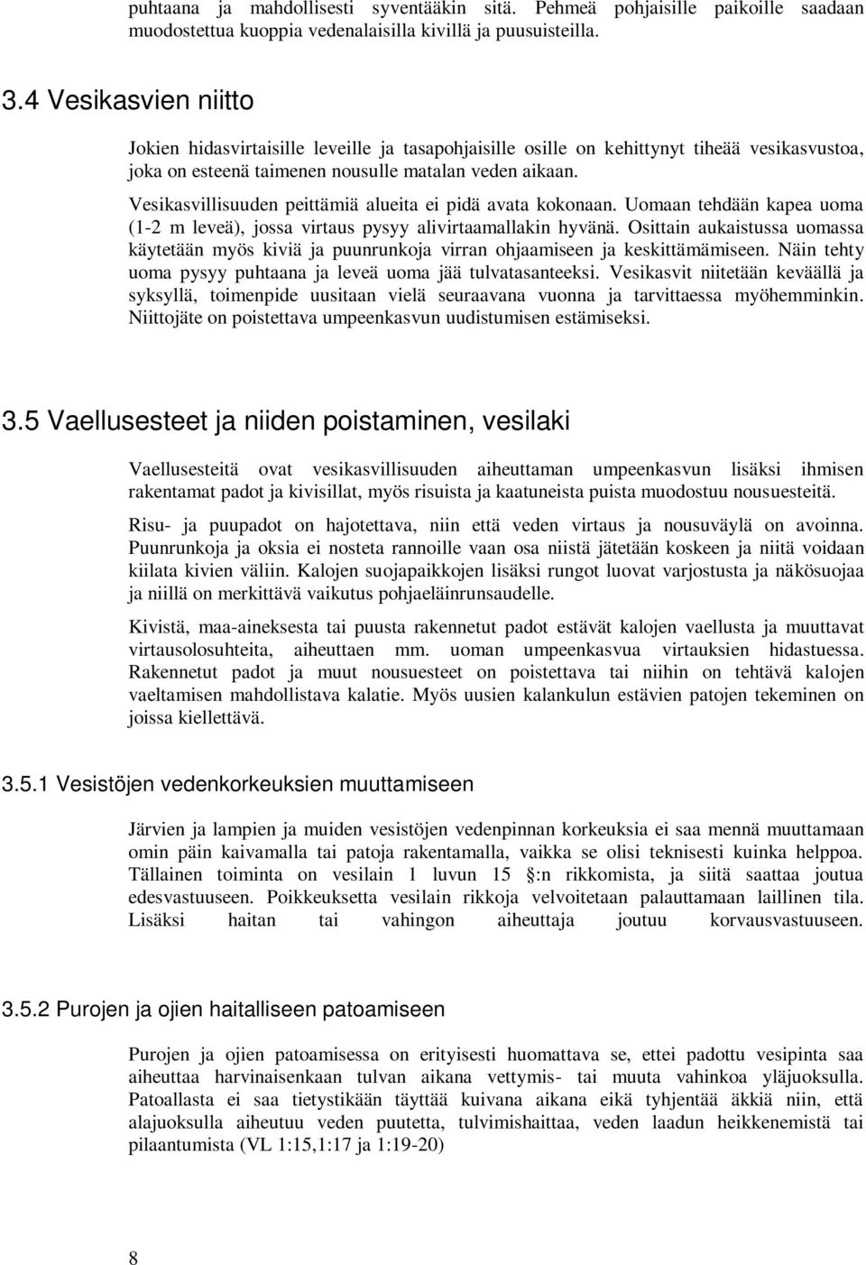 Vesikasvillisuuden peittämiä alueita ei pidä avata kokonaan. Uomaan tehdään kapea uoma (1-2 m leveä), jossa virtaus pysyy alivirtaamallakin hyvänä.