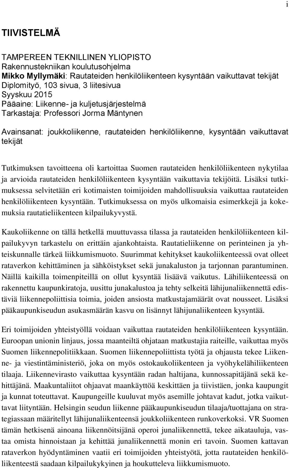 tavoitteena oli kartoittaa Suomen rautateiden henkilöliikenteen nykytilaa ja arvioida rautateiden henkilöliikenteen kysyntään vaikuttavia tekijöitä.