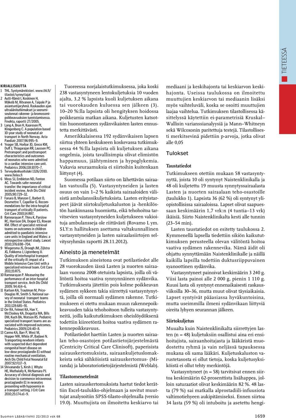 A population based 10-year study of neonatal air transport in North Norway. Acta Paediatr 2007;96:995 9. 4 Yeager SB, Horbar JD, Greco KM, Duff J, Thiagarajan RR, Laussen PC.